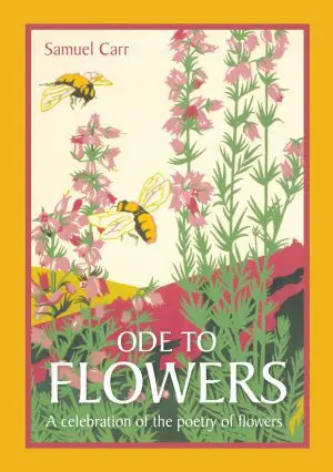 ODE TO FLOWERS A CELEBRATORY COLLECTION OF THE POETRY OF FLOWERS