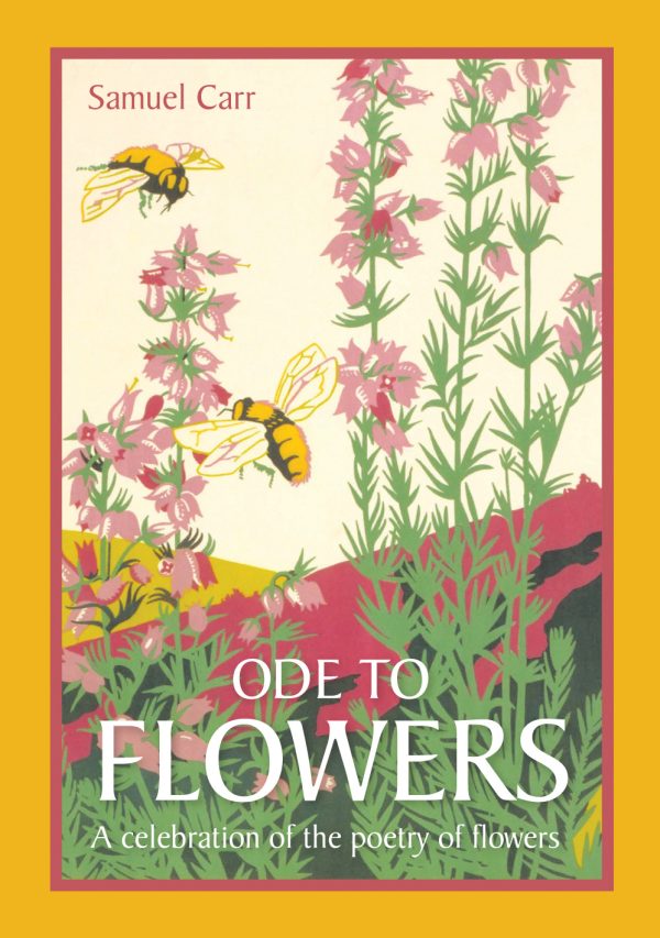 Ode to Flowers: A Celebration of the Poetry of Flowers by Samuel Carr